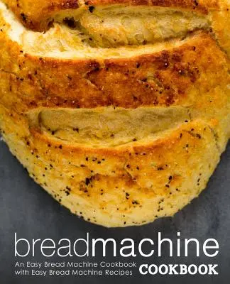 Brotmaschinen-Kochbuch: Ein einfaches Brotmaschinen-Kochbuch mit einfachen Brotmaschinen-Rezepten (2. Auflage) - Bread Machine Cookbook: An Easy Bread Machine Cookbook with Easy Bread Machine Recipes (2nd Edition)