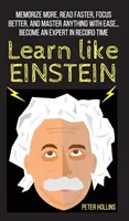 Lernen wie Einstein: Mehr merken, schneller lesen, besser konzentrieren und alles mit Leichtigkeit meistern... Werden Sie ein Experte in Rekordzeit - Learn Like Einstein: Memorize More, Read Faster, Focus Better, and Master Anything With Ease... Become An Expert in Record Time