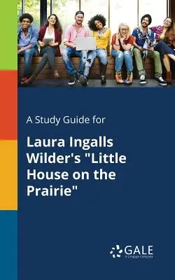Ein Studienführer für Laura Ingalls Wilders Little House on the Prairie - A Study Guide for Laura Ingalls Wilder's Little House on the Prairie