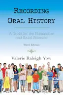 Aufzeichnung mündlicher Geschichte: Ein Leitfaden für die Geistes- und Sozialwissenschaften, Dritte Auflage - Recording Oral History: A Guide for the Humanities and Social Sciences, Third Edition