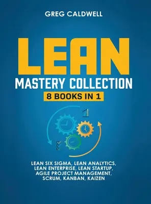 Lean Mastery: 8 Bücher in 1 - Lean Six Sigma meistern & ein schlankes Unternehmen aufbauen, Aufgaben mit Scrum und agilem Projektmanagement beschleunigen - Lean Mastery: 8 Books in 1 - Master Lean Six Sigma & Build a Lean Enterprise, Accelerate Tasks with Scrum and Agile Project Manageme