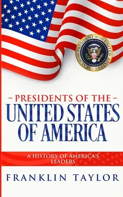 Die Präsidenten der Vereinigten Staaten von Amerika: Eine Geschichte von Amerikas Führern - Presidents of the United States of America: A History of America's Leaders