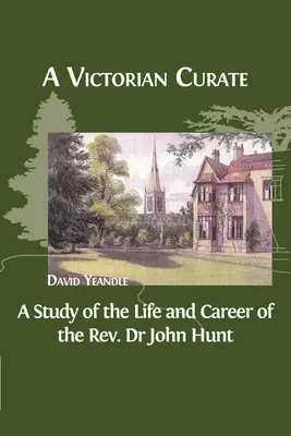 Ein viktorianischer Pfarrer: Eine Studie über das Leben und den Werdegang von Pfarrer Dr. John Hunt - A Victorian Curate: A Study of the Life and Career of the Rev. Dr John Hunt