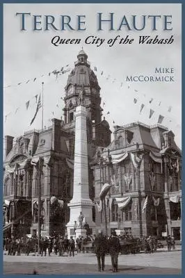 Terre Haute: Königinstadt der Wabash - Terre Haute: Queen City of the Wabash
