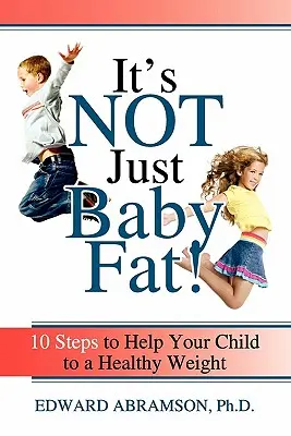 Es ist nicht nur der Babyspeck: 10 Schritte, um Ihrem Kind zu einem gesunden Gewicht zu verhelfen - It's Not Just Baby Fat!: 10 Steps to Help Your Child to a Healthy Weight