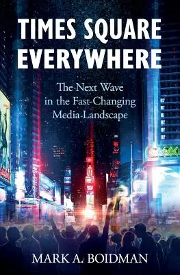 Times Square Everywhere: Die nächste Welle in der sich schnell verändernden Medienlandschaft - Times Square Everywhere: The Next Wave in the Fast-Changing Media Landscape