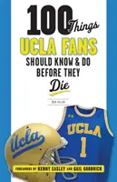100 Dinge, die UCLA-Fans wissen und tun sollten, bevor sie sterben - 100 Things UCLA Fans Should Know & Do Before They Die