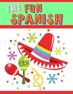 Das lustige Spanisch: Elementarer Spanischlehrplan für Kinder: Spanisch lernen, eine Phrase nach der anderen - The Fun Spanish: Elementary Spanish Curriculum for Kids: Learning Spanish One Phrase at a Time