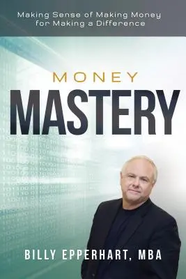 Money Mastery: Den Sinn des Geldverdienens verstehen, um einen Unterschied zu machen - Money Mastery: Making Sense of Making Money for Making a Difference