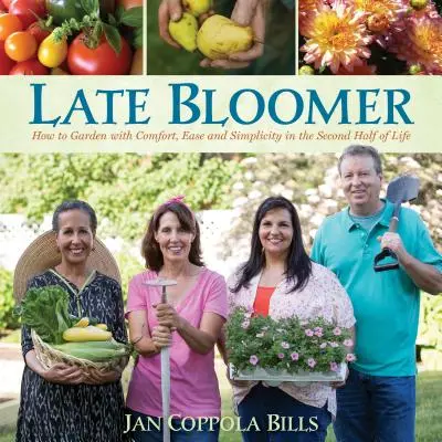 Spätblüher: Wie man mit Komfort, Leichtigkeit und Einfachheit in der zweiten Lebenshälfte gärtnert - Late Bloomer: How to Garden with Comfort, Ease and Simplicity in the Second Half of Life