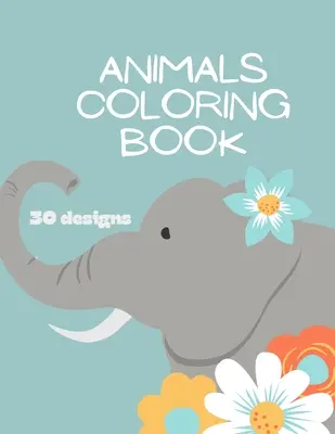 Tiere-Malbuch: Animals Coloring Book für Kinder: Tier-Malbuch für Mädchen, Jungen und alle, die Tiere lieben 30 einzigartige Motive - Animals Coloring Book: Animals Coloring Book for Kids: Animals Coloring Book for Girls, Boys, and Anyone Who Loves Animals 30 unique designs