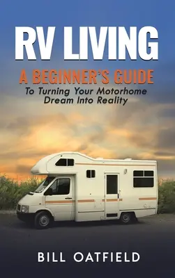 Leben im Wohnmobil: Ein Leitfaden für Anfänger zur Verwirklichung Ihres Wohnmobiltraums - RV Living: A Beginner's Guide To Turning Your Motorhome Dream Into Reality