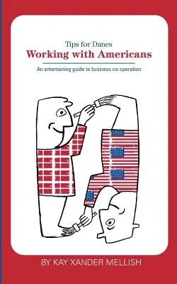 Arbeiten mit Amerikanern: Tipps für Dänen: Ein unterhaltsamer Leitfaden für die geschäftliche Zusammenarbeit - Working With Americans: Tips for Danes: An entertaining guide to business co-operation