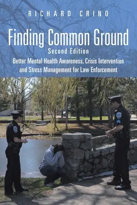 Finding Common Ground: Zweite Auflage Bessere Sensibilisierung für psychische Gesundheit, Krisenintervention und Stressbewältigung für Polizeibeamte - Finding Common Ground: Second Edition Better Mental Health Awareness, Crisis Intervention and Stress Management for Law Enforcement