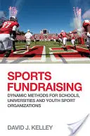 Sport-Fundraising: Dynamische Methoden für Schulen, Universitäten und Jugendsportvereine - Sports Fundraising: Dynamic Methods for Schools, Universities and Youth Sport Organizations