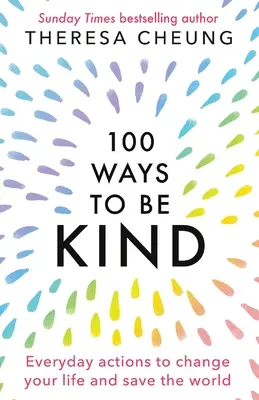 100 Wege, freundlich zu sein: Alltägliche Handlungen, um Ihr Leben zu verändern und die Welt zu retten - 100 Ways to Be Kind: Everyday actions to change your life and save the world