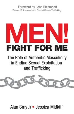 Männer! Kämpfe für mich: Die Rolle authentischer Männlichkeit bei der Beendigung von sexueller Ausbeutung und Menschenhandel - Men! Fight for Me: The Role of Authentic Masculinity in Ending Sexual Exploitation and Trafficking