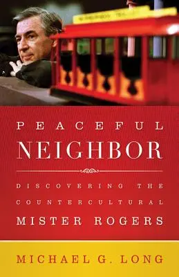 Friedlicher Nachbar: Die Entdeckung des gegenkulturellen Mister Rogers - Peaceful Neighbor: Discovering the Countercultural Mister Rogers