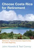 Wählen Sie Costa Rica für Ihren Ruhestand: Ruhestand, Reisen und Geschäftsmöglichkeiten für einen Neubeginn - Choose Costa Rica for Retirement: Retirement, Travel & Business Opportunities for a New Beginning