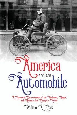 Amerika und das Automobil: Eine historische Unterhaltung über die Mechaniker, Mogule und Momente, die eine Nation veränderten - America and the Automobile: A Historical Entertainment of the Mechanics, Moguls, and Moments that Changed a Nation