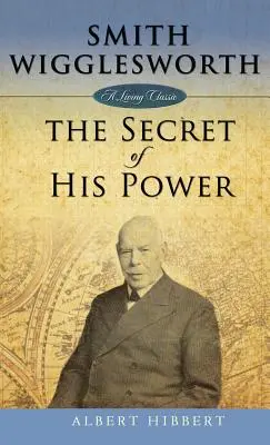 Smith Wigglesworth: Das Geheimnis seiner Macht - Smith Wigglesworth: Secret of His Power