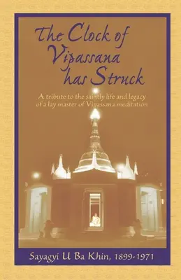 Die Uhr des Vipassana hat geschlagen: Eine Hommage an das heilige Leben und Vermächtnis eines Laienmeisters der Vipassana-Meditation - The Clock of Vipassana Has Struck: A tribute to the saintly life and legacy of a lay master of Vipassana meditation