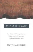 Mind the Gap: Wie die jüdischen Schriften zwischen dem Alten und dem Neuen Testament uns helfen, Jesus zu verstehen - Mind the Gap: How the Jewish Writings Between the Old and New Testament Help Us Understand Jesus