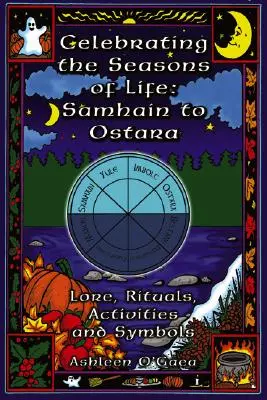 Die Jahreszeiten des Lebens zelebrieren: Samhain bis Ostara: Überlieferungen, Rituale, Aktivitäten und Symbole - Celebrating the Seasons of Life: Samhain to Ostara: Lore, Rituals, Activities, and Symbols