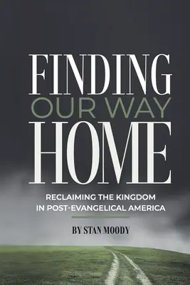 Unseren Weg nach Hause finden: Die Wiedergewinnung des Königreichs im post-evangelikalen Amerika - Finding Our Way Home: Reclaiming the Kingdom in Post-Evangelical America