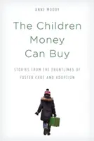 Die Kinder, die man mit Geld kaufen kann: Geschichten von der Frontlinie von Pflegefamilien und Adoption - The Children Money Can Buy: Stories from the Frontlines of Foster Care and Adoption