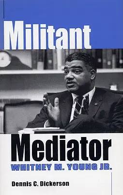 Militanter Vermittler: Whitney M. Young Jr. - Militant Mediator: Whitney M. Young Jr.