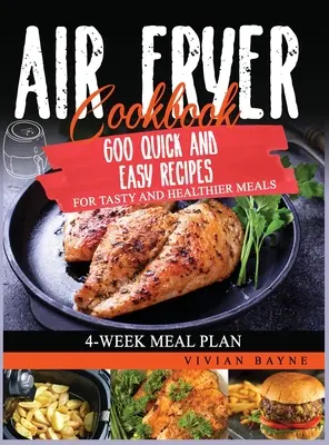 Air Fryer Kochbuch: 600 schnelle und einfache Rezepte für leckere und gesunde Mahlzeiten. 4-Wochen-Mahlzeitenplan - Air Fryer Cookbook: 600 Quick and Easy Recipes for Tasty and Healthier Meals. 4-Week Meal Plan