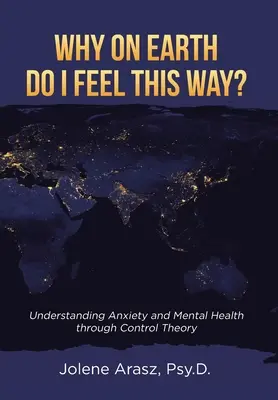 Warum in aller Welt fühle ich mich so? Ängste und psychische Gesundheit durch die Kontrolltheorie verstehen - Why On Earth Do I Feel This Way?: Understanding Anxiety and Mental Health through Control Theory