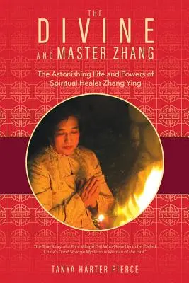 Der Göttliche und Meister Zhang: Das erstaunliche Leben und die Kräfte des spirituellen Heilers Zhang Ying - The Divine and Master Zhang: The Astonishing Life and Powers of Spiritual Healer Zhang Ying