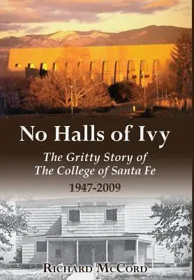 No Halls of Ivy: Die düstere Geschichte des College of Santa Fe 1947-2009 - No Halls of Ivy: The Gritty Story of the College of Santa Fe 1947-2009
