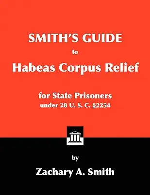Smiths Leitfaden zum Habeas-Corpus-Rechtsschutz für Staatsgefangene nach 28 U.S.C. 2254 - Smith's Guide to Habeas Corpus Relief for State Prisoners Under 28 U. S. C. 2254