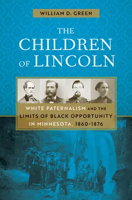 Die Kinder von Lincoln: Weißer Paternalismus und die Grenzen der Chancen für Schwarze in Minnesota, 1860-1876 - The Children of Lincoln: White Paternalism and the Limits of Black Opportunity in Minnesota, 1860-1876