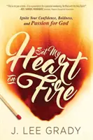 Setze mein Herz in Brand: Entfache dein Vertrauen, deine Kühnheit und deine Leidenschaft für Gott - Set My Heart on Fire: Ignite Your Confidence, Boldness, and Passion for God