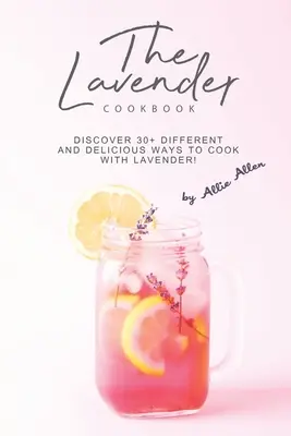 Das Lavendel-Kochbuch: Entdecken Sie 30+ verschiedene und köstliche Möglichkeiten, mit Lavendel zu kochen! - The Lavender Cookbook: Discover 30+ Different and Delicious Ways to Cook with Lavender!