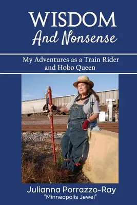 Weisheit und Unsinn: Meine Abenteuer als Zugführerin und Landstreicher-Königin - Wisdom and Nonsense: My Adventures as a Train Rider and Hobo Queen