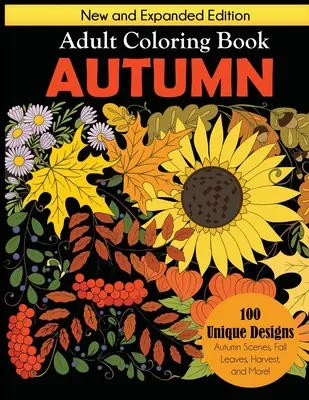 Herbst-Malbuch für Erwachsene: Neue und erweiterte Ausgabe, 100 einzigartige Designs, Herbstszenen, Herbstblätter, Ernte und mehr - Autumn Adult Coloring Book: New and Expanded Edition, 100 Unique Designs, Autumn Scenes, Fall Leaves, Harvest, and More