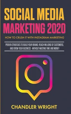 Social Media Marketing 2020: Mit Instagram Marketing zum Erfolg - Bewährte Strategien, um Ihre Marke aufzubauen, Millionen von Kunden zu erreichen und zu wachsen - Social Media Marketing 2020: How to Crush it with Instagram Marketing - Proven Strategies to Build Your Brand, Reach Millions of Customers, and Gro