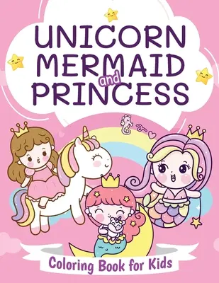 Einhorn, Meerjungfrau und Prinzessin Malbuch für Kinder: Schönes Malbuch für Jungen und Mädchen im Alter von 4-8 Jahren - Unicorn, Mermaid and Princess Coloring Book for Kids: Beautiful Coloring Book for Boys and Girls Ages 4-8