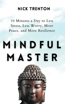 Achtsamer Meister: 10 Minuten am Tag für weniger Stress, weniger Sorgen, mehr Frieden und mehr Widerstandskraft - Mindful Master: 10 Minutes a Day to Less Stress, Less Worry, More Peace, and More Resilience