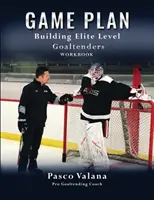 Spielplan: Arbeitsbuch zum Aufbau von Elite-Torhütern - Game Plan: Building Elite Level Goaltenders Workbook