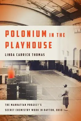 Polonium im Schauspielhaus: Die geheime Chemiearbeit des Manhattan-Projekts in Dayton, Ohio - Polonium in the Playhouse: The Manhattan Project's Secret Chemistry Work in Dayton, Ohio