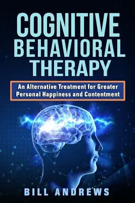 Kognitive Verhaltenstherapie - Eine alternative Behandlung für mehr persönliches Glück und Zufriedenheit - Cognitive Behavioral Therapy - An Alternative Treatment for Greater Personal Happiness and Contentment