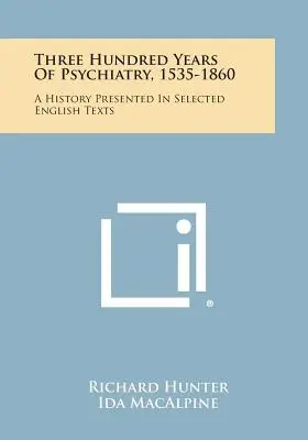 Dreihundert Jahre Psychiatrie, 1535-1860: Eine Geschichte, dargestellt in ausgewählten englischen Texten - Three Hundred Years Of Psychiatry, 1535-1860: A History Presented In Selected English Texts