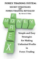 Forex Trading System: Geheime Strategien des Forex-Handels aufgedeckt: Einfache und leichte Strategien für unbegrenzte Profite im Forex-Handel - Forex Trading System: Secret Strategies of Forex Trading Revealed: Simple and Easy Strategies for Making Unlimited Profits in Forex Trading
