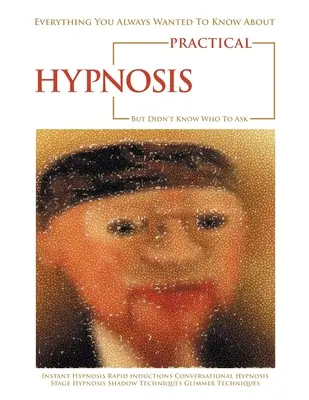Alles, was Sie schon immer über praktische Hypnose wissen wollten, aber nicht wussten, wen Sie fragen sollten - Everything You Always Wanted to Know About Practical Hypnosis but Didn't Know Who to Ask
